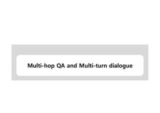 Multi-hop QA and Multi-turn dialogue
 