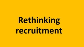 Rethinking
recruitment
 