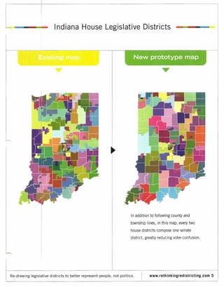 l C:===--=::I_            Indiana House Legislative Districts                                       _1I::::
                                                                                                          __      E1_




                                                                         In addition to following county and

                                                                        township lines, in this map, every two
                                                                        house districts compose one senate
                                                                        district, greatly reducing voter confusion.




Re-drawing legislative districts to better represent people, not politics.          www.rethinkingredistricting.com     5
 