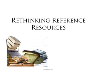 Rethinking Reference Resources SWBOCES 2011  