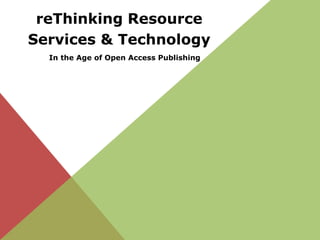 reThinking Resource
Services & Technology
In the Age of Open Access Publishing
 