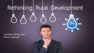 Rethinking Rural Development
Caroline Ashely and
Simon Maxwell
 