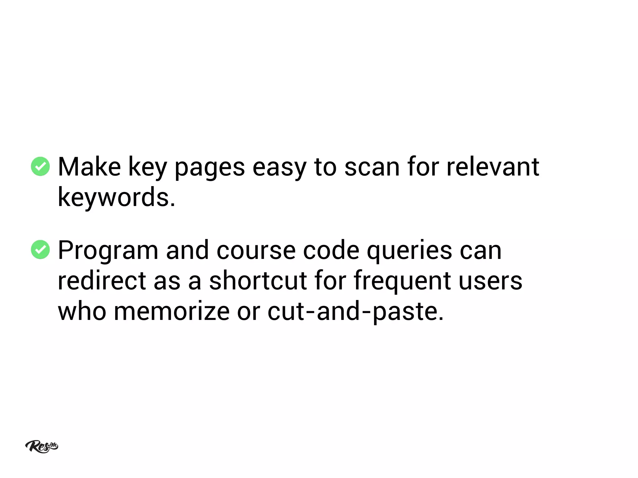 Make key pages easy to scan for relevant
keywords.
Program and course code queries can
redirect as a shortcut for frequent users
who memorize or cut-and-paste.
 