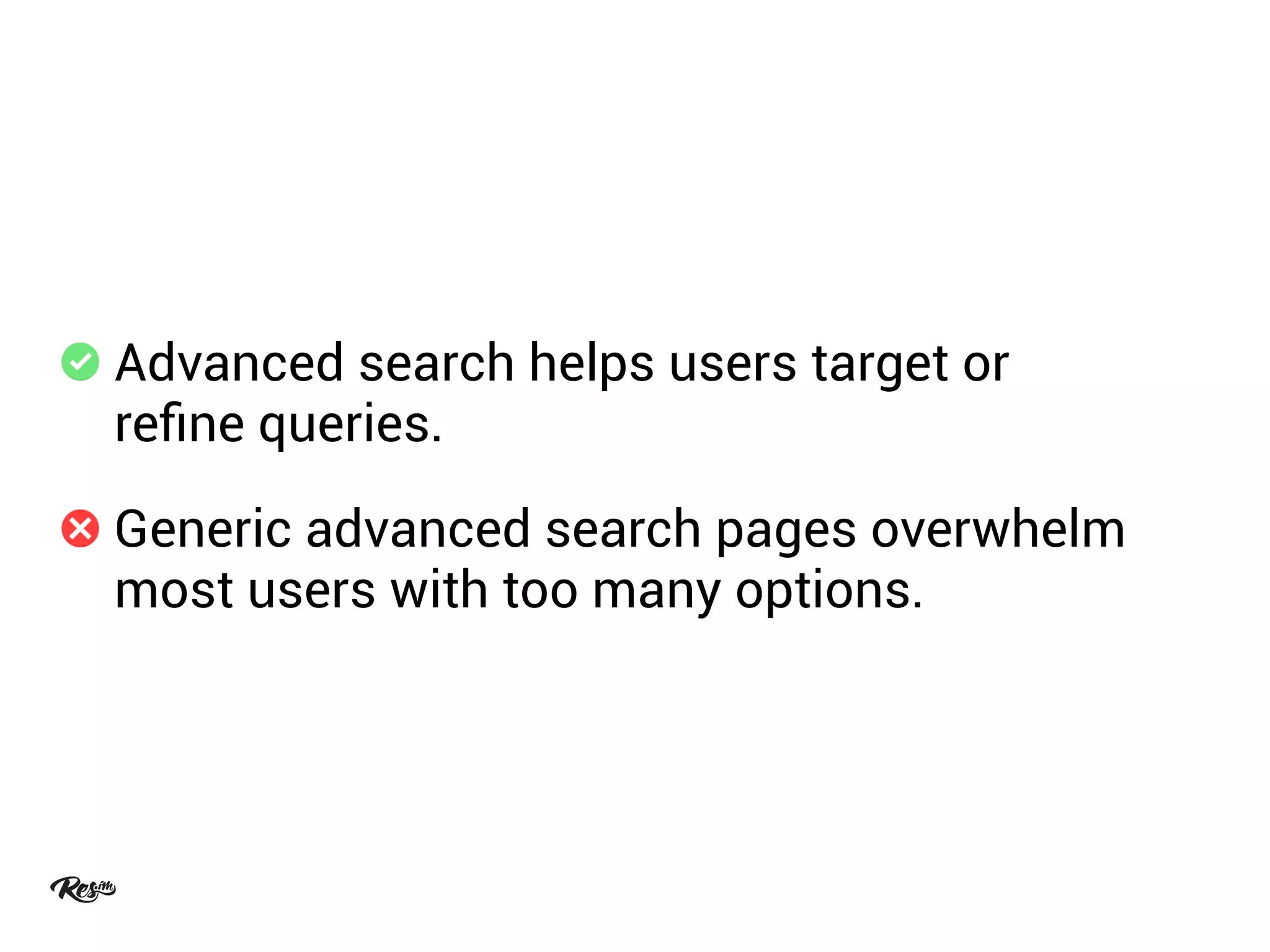 Advanced search helps users target or
reﬁne queries.
Generic advanced search pages overwhelm
most users with too many options.
 