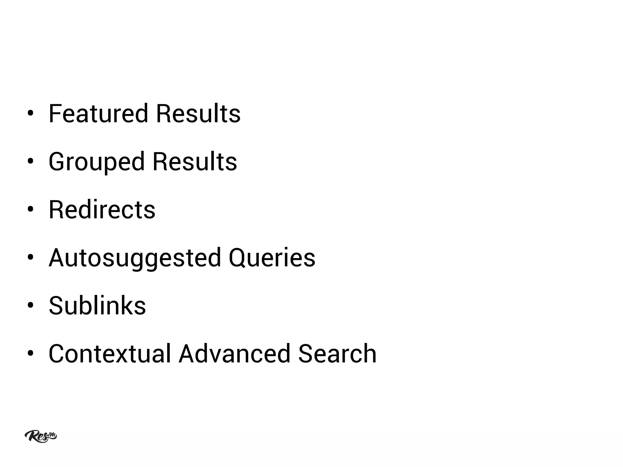 • Featured Results
• Grouped Results
• Redirects
• Autosuggested Queries
• Sublinks
• Contextual Advanced Search
 