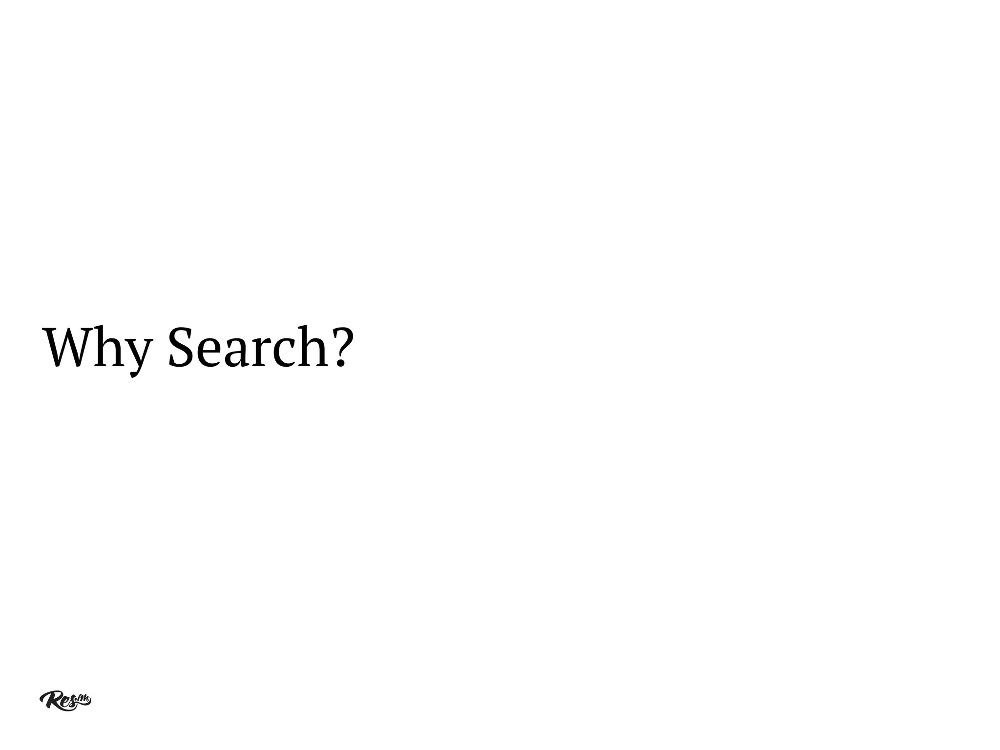 Why Search?
 
