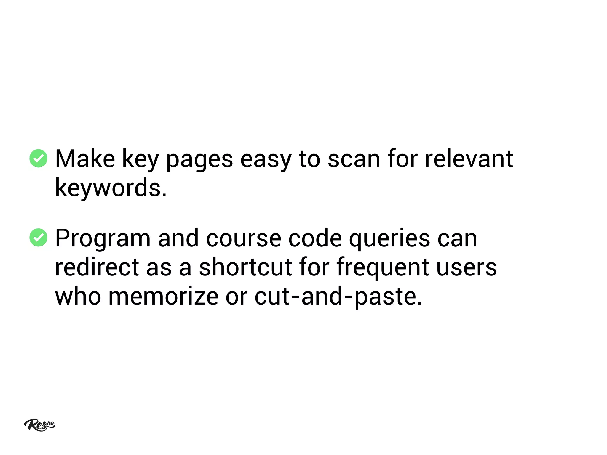 Make key pages easy to scan for relevant
keywords.
Program and course code queries can
redirect as a shortcut for frequent users
who memorize or cut-and-paste.
 