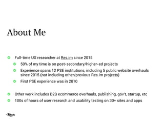 About Me
Full-time UX researcher at Res.im since 2015
50% of my time is on post-secondary/higher-ed projects
Experience sp...