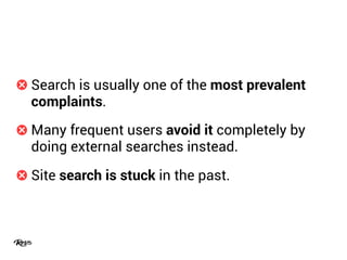 Search is usually one of the most prevalent
complaints.
Many frequent users avoid it completely by
doing external searches...