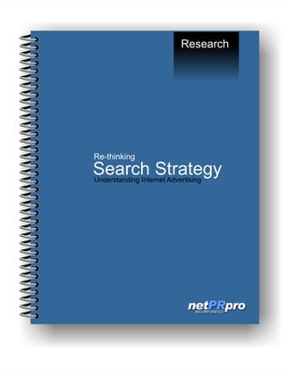 Research




Re-thinking
Search Strategy
Understanding Internet Advertising




                             netPRpro
                                INCORPORATED
 