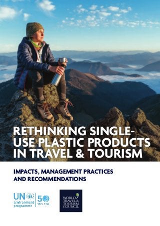 IMPACTS, MANAGEMENT PRACTICES
AND RECOMMENDATIONS
RETHINKING SINGLE-
USE PLASTIC PRODUCTS
IN TRAVEL & TOURISM
 