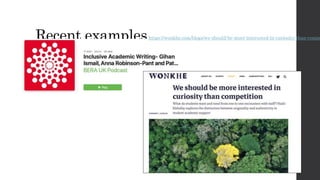 Recent exampleshttps://wonkhe.com/blogs/we-should-be-more-interested-in-curiosity-than-compe
 