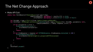 The Net Change Approach
• Make API Call:
static func fetchObjects<T:RemoteObject>(of type:T.Type,
completionHandler: @escaping (_ results:[T]) -> Void,
errorHandler: @escaping (_ error:Error) -> Void) -> Void {
let fetchURL = type.urlForList(from: AppEnvironment.APIBaseURL)
let fetchTask = APIManager.authSession?.dataTask(with: type.urlRequest(for: fetchURL, parameters: nil),
completionHandler: { (data, response, error) in
if let actualError = error {
DispatchQueue.main.async {
errorHandler(actualError)
}
return
}
if let httpResponse = response as? HTTPURLResponse, httpResponse.statusCode != 200 {
DispatchQueue.main.async {
errorHandler(NetworkingError.unexpectedHTTPStatusCode)
}
return
}
…
})
fetchTask?.resume()
}
 
