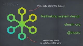 Rethinking system design
elmsln.org
@btopro
Come get a sticker like this one
In dribs and drabs
we will change the world
 