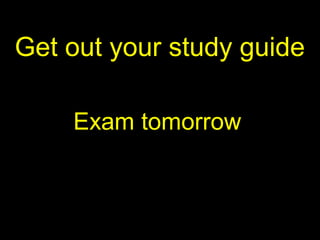 Get out your study guide
Exam tomorrow

 