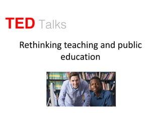 Rethinking teaching and public
education
 
