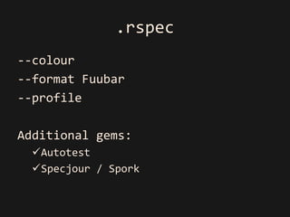 .rspec
--colour
--format Fuubar
--profile

Additional gems:
  Autotest
  Specjour / Spork
 