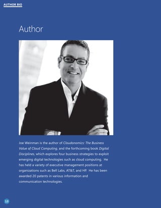 AUTHOR BIO 
Author 
Joe Weinman is the author of Cloudonomics: The Business 
Value of Cloud Computing, and the forthcoming...