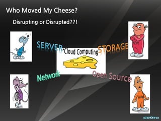 Who Moved My Cheese?
 Disrupting or Disrupted??!
 