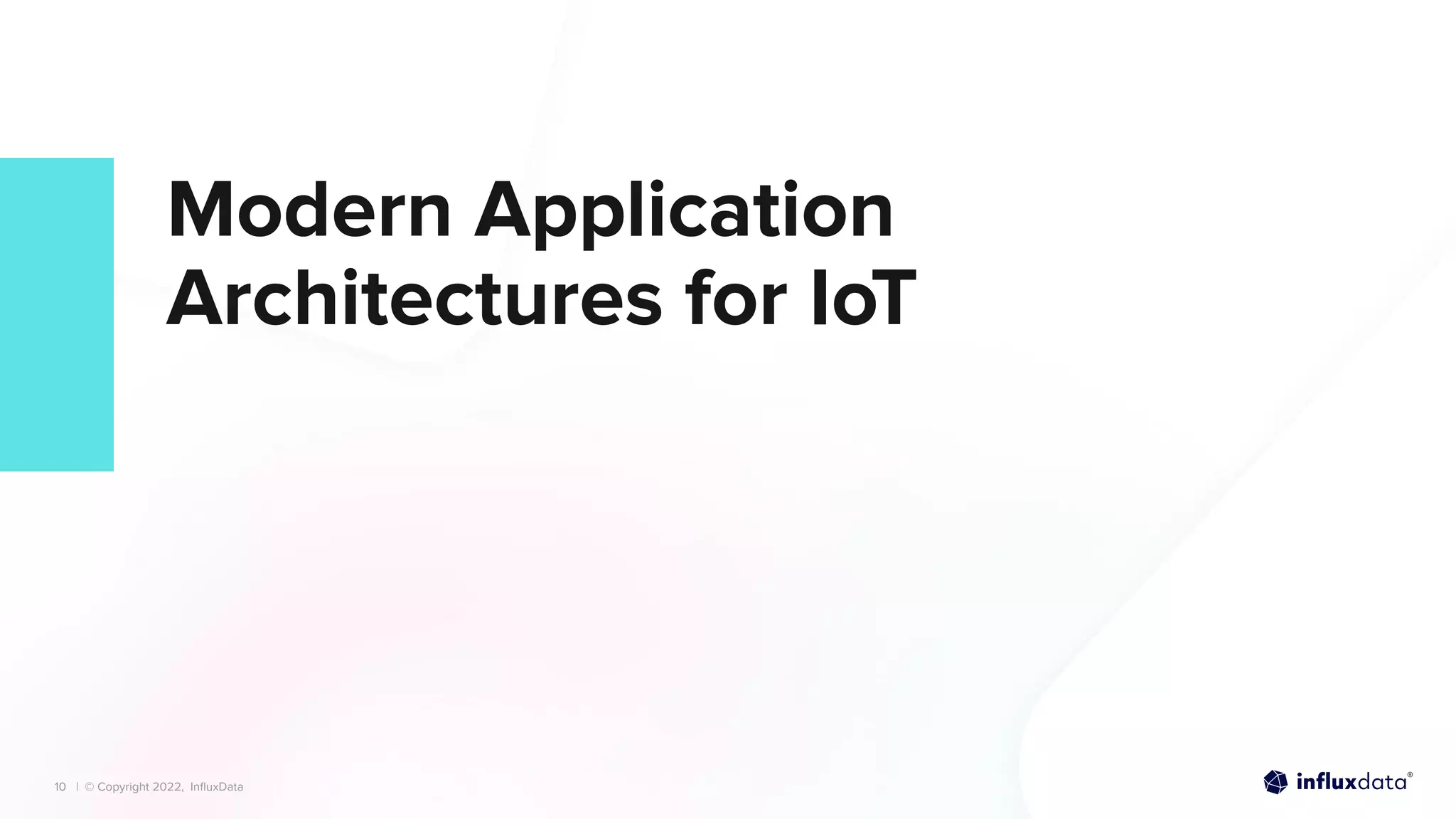 | © Copyright 2022, InﬂuxData
| © Copyright 2022, InﬂuxData
Modern Application
Architectures for IoT
10
 
