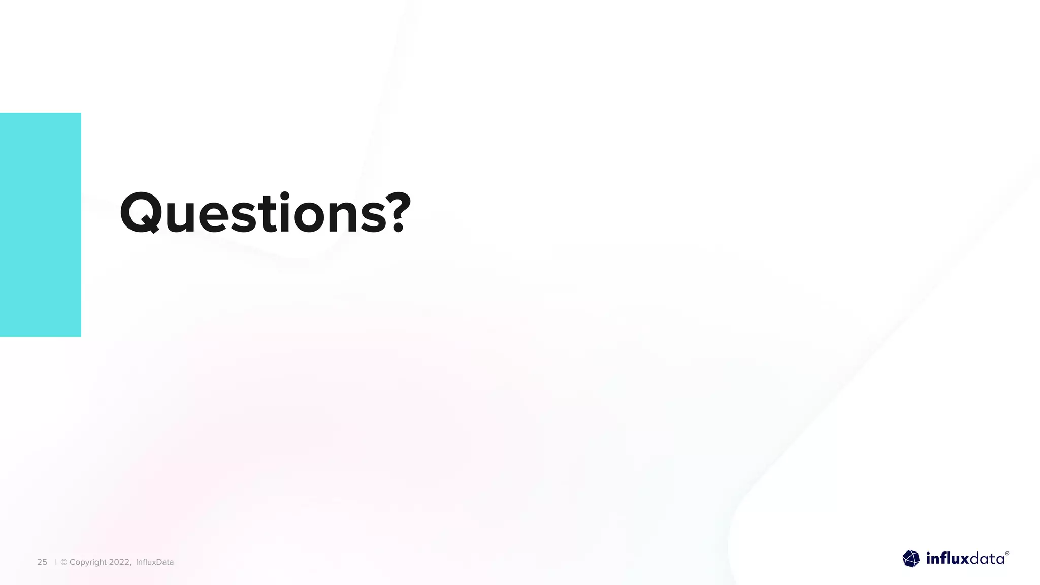 | © Copyright 2022, InﬂuxData
| © Copyright 2022, InﬂuxData
Questions?
25
 