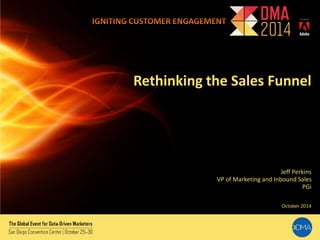 Rethinking the Sales Funnel 
Jeff Perkins 
VP of Marketing and Inbound Sales 
PGi 
October 2014 
 