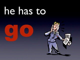he has to
go      (hah!)
 