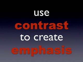 use
contrast
 to create
emphasis
 
