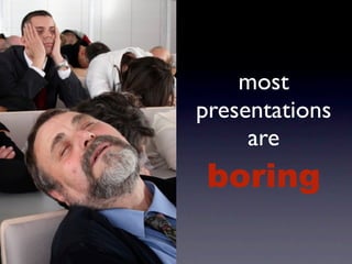 most
presentations
     are
 boring
 