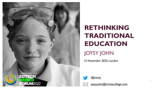 - CONFIDENTIAL - 1
RETHINKING
TRADITIONAL
EDUCATION
JOYSY JOHN
@JoysyJ
joysy.john@trinitycollege.com
15 November 2022, London
 