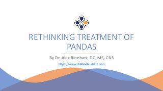 RETHINKING TREATMENT OF
PANDAS
By Dr. Alex Rinehart, DC, MS, CNS
https://www.DrAlexRinehart.com
 
