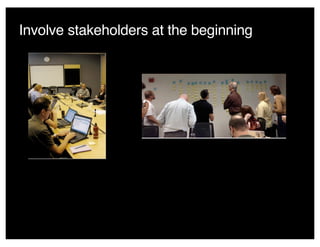Involve stakeholders at the beginning
 