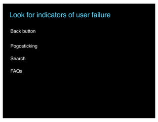Look for indicators of user failure
Back button
Pogosticking
Search
FAQs
 