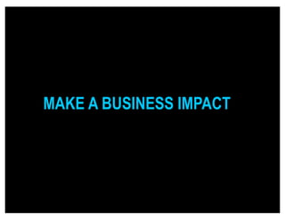 MAKE A BUSINESS IMPACT
 