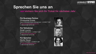 www.disruptive-technologies.de
Sprechen Sie uns an
und sichern Sie sich Ihr Ticket für nächstes Jahr
Für Business Partner
Christopher Probst
Head of Business Partner Management - i.CONECT 360°
e: christopher.probst@i-conect.com
t: +49 (0) 30 52 10 70 3 35
Für Teilnehmer
Smail Lounici
Director CRM DACH - i.CONECT 360°
e: smail.lounici@i-conect.com
t: +49 (0) 30 52 10 70 3 50
Für Sprecher
Nicole Steuer
Head of Production - i.CONECT 360°
e: nicole.steuer@i-conect.com
t: +49 (0) 30 52 10 70 3 41
www.mad-minds.de
 