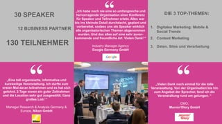 www.2015.mes-production.we-conect.com
„Vielen Dank noch einmal für die tolle
Veranstaltung. Von der Organisation bis hin
zum Angebot der Sprecher, fand ich die
Veranstaltung rund um gelungen. “
CMO,
Mornin'Glory GmbH
“
“„Eine toll organisierte, informative und
kurzweilige Veranstaltung. Ich durfte zum
ersten Mal daran teilnehmen und es hat sich
gelohnt. 2 Tage waren ein guter Zeitrahmen
und die Location sehr gut ausgewählt. Ganz
großes Lob! “
Manager Research & Analysis Germany &
Europe, Nikon GmbH
“
DIE 3 TOP-THEMEN:
1. Digitales Marketing: Mobile &
Social Trends
2. Content Marketing
3. Daten, Silos und Verarbeitung
„Ich habe noch nie eine so umfangreiche und
hervorragende Organisation einer Konferenz
für Speaker und Teilnehmer erlebt. Alles war
bis ins kleinste Detail durchdacht, geplant und
vorbereitet, sodass uns als Speaker wirklich
alle organisatorischen Themen abgenommen
wurden. Und das alles auf eine sehr zuvor-
kommende und freundliche Art. Vielen Dank! “
Industry Manager Agency
Google Germany GmbH
30 SPEAKER
12 BUSINESS PARTNER
130 TEILNEHMER
 