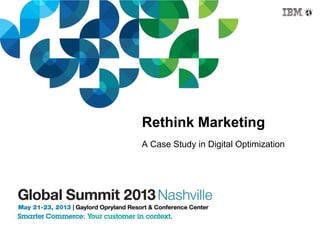 Rethink Marketing
A Case Study in Digital Optimization
 