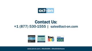 Contact Us:
+1 (877) 530-1555 | sales@act-on.com
www.act-on.com | #ActOnSW | @ActOnSoftware
 