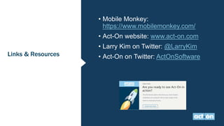 Links & Resources
• Mobile Monkey:
https://www.mobilemonkey.com/
• Act-On website: www.act-on.com
• Larry Kim on Twitter: @LarryKim
• Act-On on Twitter: ActOnSoftware
 