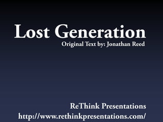 Lost Generation
            Original Text by: Jonathan Reed




               ReThink Presentations
http://www.rethinkpresentations.com/
 