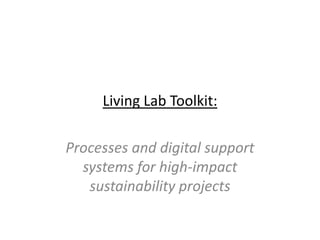 Living Lab Toolkit:

Processes and digital support
  systems for high-impact
   sustainability projects
 