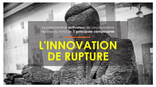 L'INNOVATION
DE RUPTURE
8
Le phénomène activateur de ces mutations
repose au fond sur 1 principale composante
 