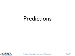 Predictions




Intelligent Testing, Improvement and Assurance   Slide 17
 
