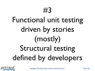 #3
Functional unit testing
  driven by stories
       (mostly)
  Structural testing
defined by developers
     Intelligent Testing, Improvement and Assurance   Slide 20
 