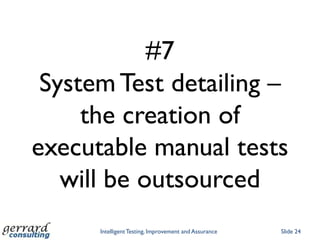 #7
 System Test detailing –
     the creation of
executable manual tests
   will be outsourced
      Intelligent Testing, Improvement and Assurance   Slide 24
 