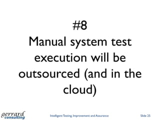 #8
 Manual system test
  execution will be
outsourced (and in the
       cloud)
     Intelligent Testing, Improvement and Assurance   Slide 25
 