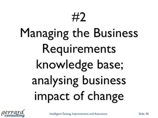 #2
Managing the Business
    Requirements
   knowledge base;
 analysing business
  impact of change
     Intelligent Testing, Improvement and Assurance   Slide 30
 