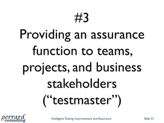 #3
Providing an assurance
  function to teams,
projects, and business
     stakeholders
    (“testmaster”)
     Intelligent Testing, Improvement and Assurance   Slide 31
 