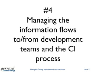 #4
     Managing the
  information flows
to/from development
  teams and the CI
       process
    Intelligent Testing, Improvement and Assurance   Slide 32
 
