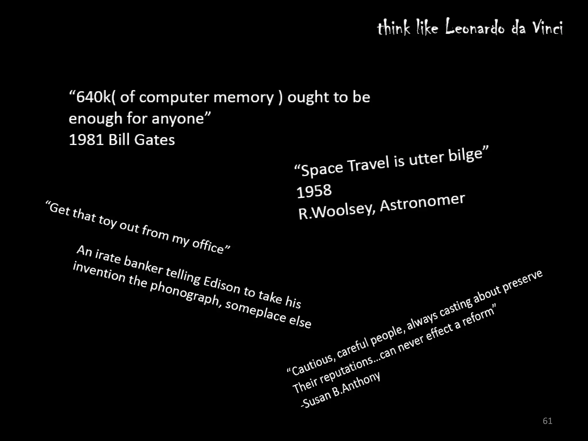 Whenever you want to reject an idea. Think twice and remember below statements




                                                                                 61
 